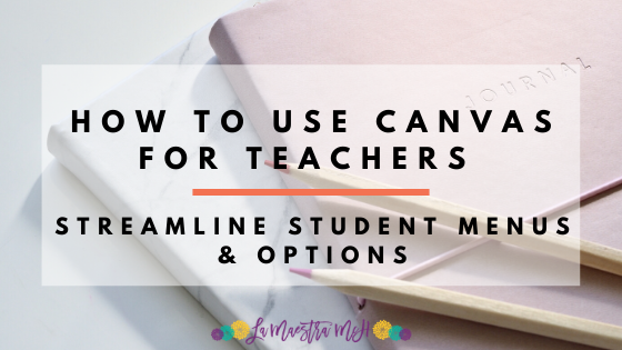 How to Use Canvas For Teachers: Streamline Student Menus