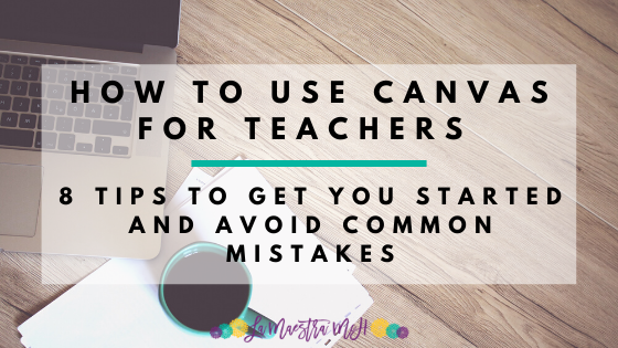 How to Use Canvas for Teachers: 8 Tips to get you started and avoid common mistakes