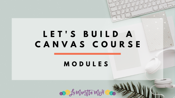 Let’s Build A Canvas Course! Modules