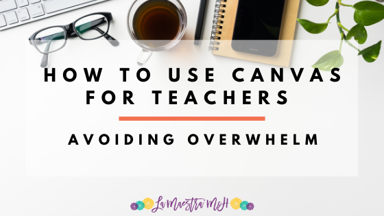 How To Use Canvas For Teachers: Avoiding Overwhelm