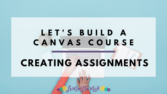 Let’s Build a Canvas Course! Assignments